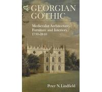 Georgian Gothic: Medievalist Architecture, Furniture and Interiors, 1730-1840 (Medievalism)