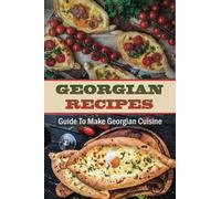 Georgian Recipes: Guide To Make Georgian Cuisine: How To Make Georgian Food