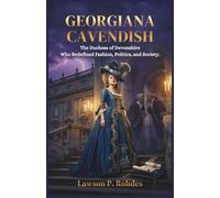 Georgiana Cavendish: The Duchess of Devonshire Who Redefined Fashion, Politics, and Society