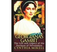 GEORGIANA'S GAMBIT: The Life and Legacy of the Duchess of Devonshire (Duchesses of Distinction: Power, Privilege, and Purpose in British History)