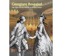 Georgians Revealed: Life, Style and the Making of Modern Britain