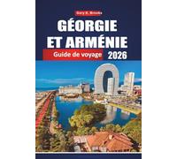 GÉORGIE ET ARMÉNIE GUIDE DE VOYAGE 2026: Explorer le Caucase à travers d'anciens monastères, des montagnes à couper le souffle, des villes vibrantes et la légendaire Route de la Soie
