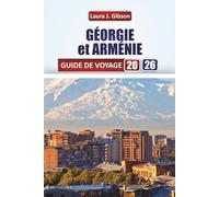 GÉORGIE et ARMÉNIE GUIDE DE VOYAGE 2026: Explorez les principales attractions du Caucase, la cuisine locale et les expériences culturelles pour les visiteurs novices