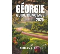 GÉORGIE GUIDE DE VOYAGE 2025: Voyager en Géorgie en toute simplicité : conseils pour les visas, itinéraires, transports et suggestions culinaires