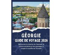 GÉORGIE GUIDE DE VOYAGE 2026 - Découvrez le charme du Caucase, la culture ancienne et les paysages à couper le souffle de l'Eurasie