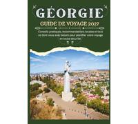 GÉORGIE GUIDE DE VOYAGE 2027 - Conseils pratiques, recommandations locales et tout ce dont vous avez besoin pour planifier vo- tre voyage en toute sécurité (Guide de voyage mondial 2027)