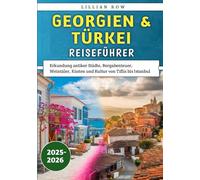 Georgien & Türkei Reiseführer 2025-2026: Erkundung antiker Städte, Bergabenteuer, Weintäler, Küsten und Kultur von Tiflis bis Istanbul