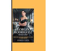 GEORGINA RODRIGUEZ BIOGRAPHY: Strength, Grace, And The Power Of Perseverance - The Journey Of A Dreamer Turned Icon