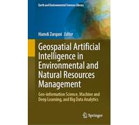 Geospatial Artificial Intelligence in Environmental and Natural Resources Management: Geo-information Science, Machine and Deep Learning, and Big Data ... (Earth and Environmental Sciences Library)