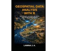 GEOSPATIAL DATA ANALYSIS WITH R: ANALYZE MAPS, LOCATIONS, AND SPATIAL DATA FOR REAL-WORLD INSIGHTS (THE APPLIED DATA SCIENCE WITH R SERIES)