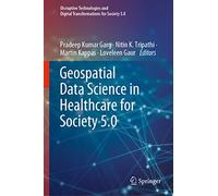 Geospatial Data Science in Healthcare for Society 5.0 (Disruptive Technologies and Digital Transformations for Society 5.0)
