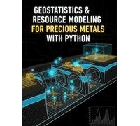 Geostatistics & Resource Modeling for Precious Metals With Python: Variography, kriging/co-kriging, conditional simulation, uncertainty ... Mining Engineering for Precious Metals)