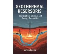 Geothermal Reservoirs: Exploration, Drilling, and Energy Production