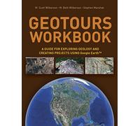 Geotours Workbook: A Guide for Exploring Geology & Creating Projects using Google Earth