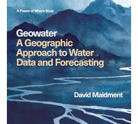 Geowater: A Geographic Approach to Water Data and Forecasting: 1 (Power of Where, 1)