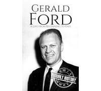 Gerald Ford: A Life from Beginning to End (Biographies of US Presidents)