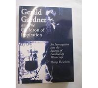 Gerald Gardner and the Cauldron of Inspiration: An Investigation into the Sources of Gardnerian Witchcraft