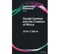 Gerald Gardner and the Creation of Wicca (Elements in Magic)