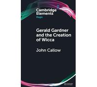 Gerald Gardner and the Creation of Wicca (Elements in Magic)