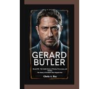 GERARD BUTLER BIOGRAPHY: Beyond 300 - The Untold Journey of Passion, Perseverance, and Stardom The Journey of Scotland’s Most Magnetic Star