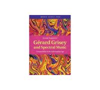 Gérard Grisey and Spectral Music: Composition in the Information Age (Music since 1900)