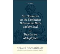 Geraud de Cordemoy: Six Discourses on the Distinction between the Body and the Soul