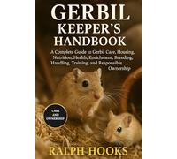 GERBIL KEEPER'S HANDBOOK: A Complete Guide to Gerbil Care, Housing, Nutrition, Health, Enrichment, Breeding, Handling, Training, and Responsible Ownership