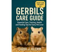 GERBILS CARE GUIDE: Essential Care, Training, Health and Feeding Tips for Every Pet Lover”
