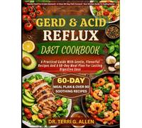 GERD & ACID REFLUX DIET COOKBOOK: A Practical Guide With Gentle, Flavorful Recipes And A 60-Day Meal Plan For Lasting Digestive Ease