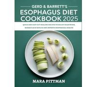 GERD AND BARRETT'S ESOPHAGUS DIET COOKBOOK 2025: Quick and Easy Gut Healing Recipes to Relief Heartburn, Manage Acid Reflux and Improve Esophageal Health