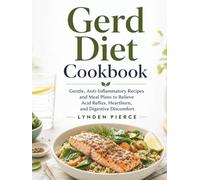 Gerd Diet Cookbook: Gentle, Anti-Inflammatory Recipes and Meal Plans to Relieve Acid Reflux, Heartburn, and Digestive Discomfort