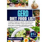 GERD DIET FOOD LIST: Complete beginners guide with delicious acid reflux friendly recipes and 31 days meal plan to manage and relief gerd pain and discomfort