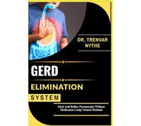 GERD ELIMINATION SYSTEM: Heal Acid Reflux Permanently Without Medication Using Natural Methods