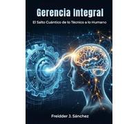 Gerencia Integral: El salto cuántico de lo técnico a lo humano