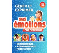 GÉRER ET EXPRIMER SES ÉMOTIONS DÈS 7 ANS: Livre Enfant pour Découvrir et Comprendre les Émotions pour les Petits Curieux, grâce à des Histoires ... Ludiques pour Apaiser les Émotions Fortes.