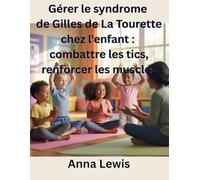 Gérer le syndrome de Gilles de La Tourette chez l'enfant: combattre les tics, renforcer les muscles