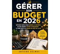 Gérer son budget en 2026: Méthode simple pour garder le contrôle de son argent, éviter le découvert et faire face à la hausse du coût de la vie