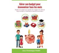 Gérer son budget pour économiser tous les mois: Établir un budget pour garder de l’argent de côté de façon simple, et atteindre la sérénité financière !