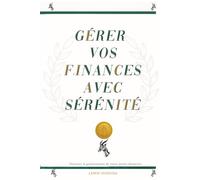 GÉRER VOS FINANCES AVEC SÉRÉNITÉ /: Livre exceptionnel et unique sur la gestion de vos finances /dettes, avec une approche simplifiée pour tous