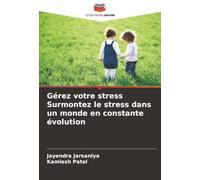 Gérez votre stress Surmontez le stress dans un monde en constante évolution