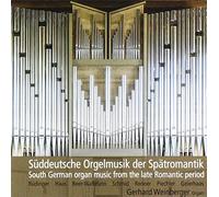 Gerhad Weinberger - Rüdinger/Haas/Schmid/Renner/Piechler/Geierhaas/+: South German Organ Music from the late Romantic period
