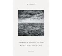 Gerhard Richter: Leben und Werk. Das Denken ist beim Malen das Malen