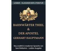 Gerhart Hauptmann - Bahnwärter Thiel & Der Apostel: LesBar - weil Klassiker nicht kompliziert sein müssen (LesBar - neu erzählt in moderner Sprache)