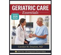 GERIATRIC CARE ESSENTIALS: A Complete Guide to Understanding Aging, Managing Common Conditions, and Delivering Person-Centered Care in Home, Community, and Clinical Settings
