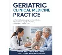 Geriatric Clinical Medicine practice: A Practical Guide to Aging, Functional Decline, Chronic Illness, Cognitive Disorders, and Person-Centered Care