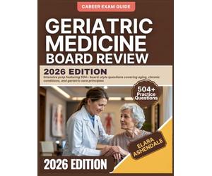 GERIATRIC MEDICINE BOARD REVIEW 2026 Edition: Intensive prep featuring 504+ board-style questions covering aging, chronic conditions, and geriatric care principles
