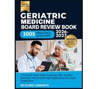 GERIATRIC MEDICINE BOARD Review Book 2026-2027: A Practical Study Guide Featuring 1005+ Practice Questions with Step-by-Step Explanations for Exam Preparation