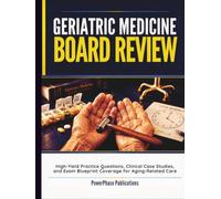 Geriatric Medicine Board Review: High-Yield Practice Questions, Clinical Case Studies, and Exam Blueprint Coverage for Aging-Related Care