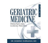 GERIATRIC MEDICINE: PRINCIPLES AND CLINICAL PRACTICE: Practical Strategies for Elder Care, Chronic Disease Management, and Healthy Aging