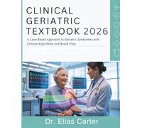 Geriatric Medicine Textbook: A Case-Based Approach to Geriatric Syndromes with Clinical Algorithms and Board Prep